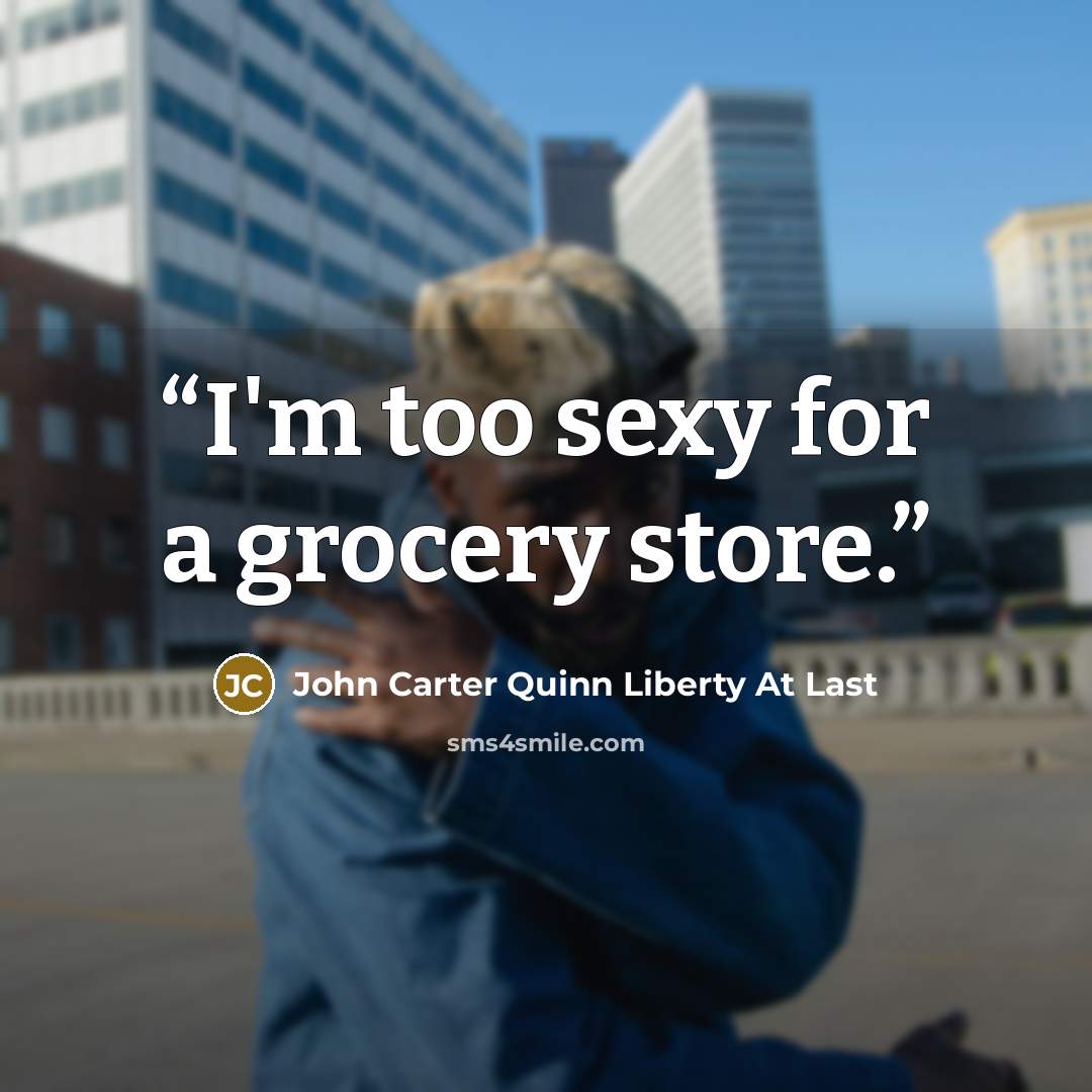 “I'm too sexy for a grocery store.” quote by John Carter Quinn Liberty At Last