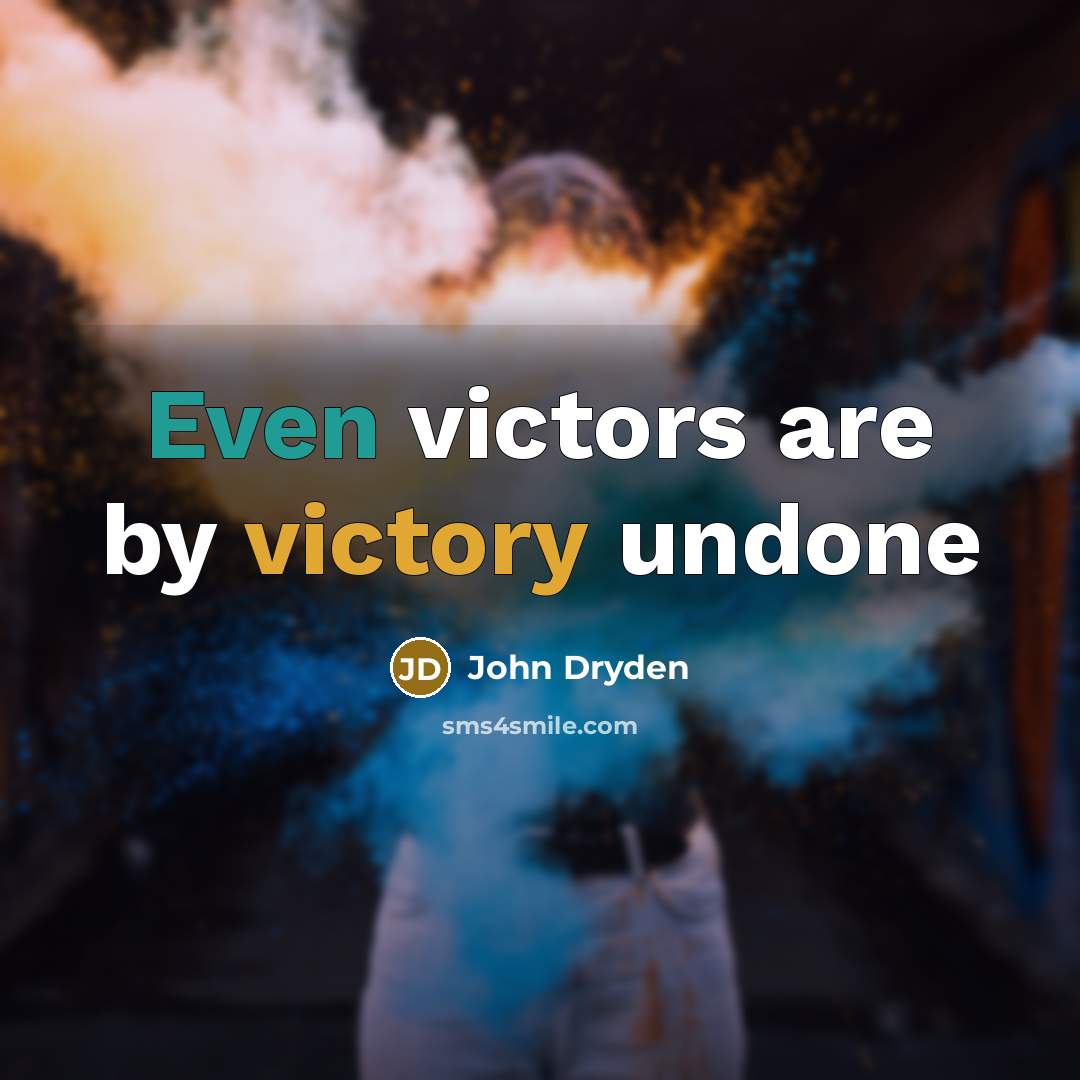 “Even victors are by victory undone” quote by John Dryden