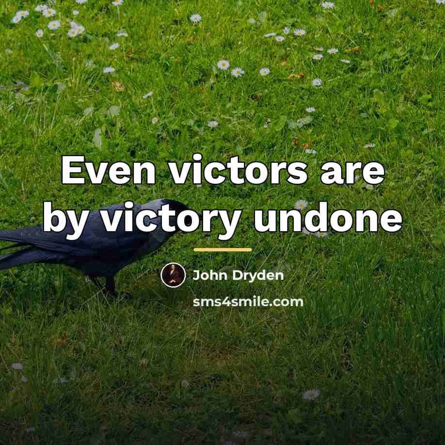 “Even victors are by victory undone…” quote by John Dryden
