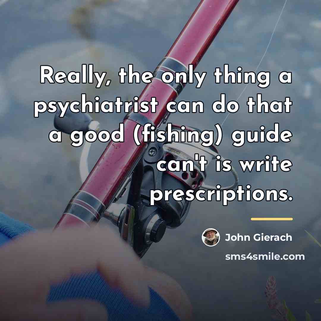 “Really, the only thing a psychiatrist can do that a…” quote by John Gierach