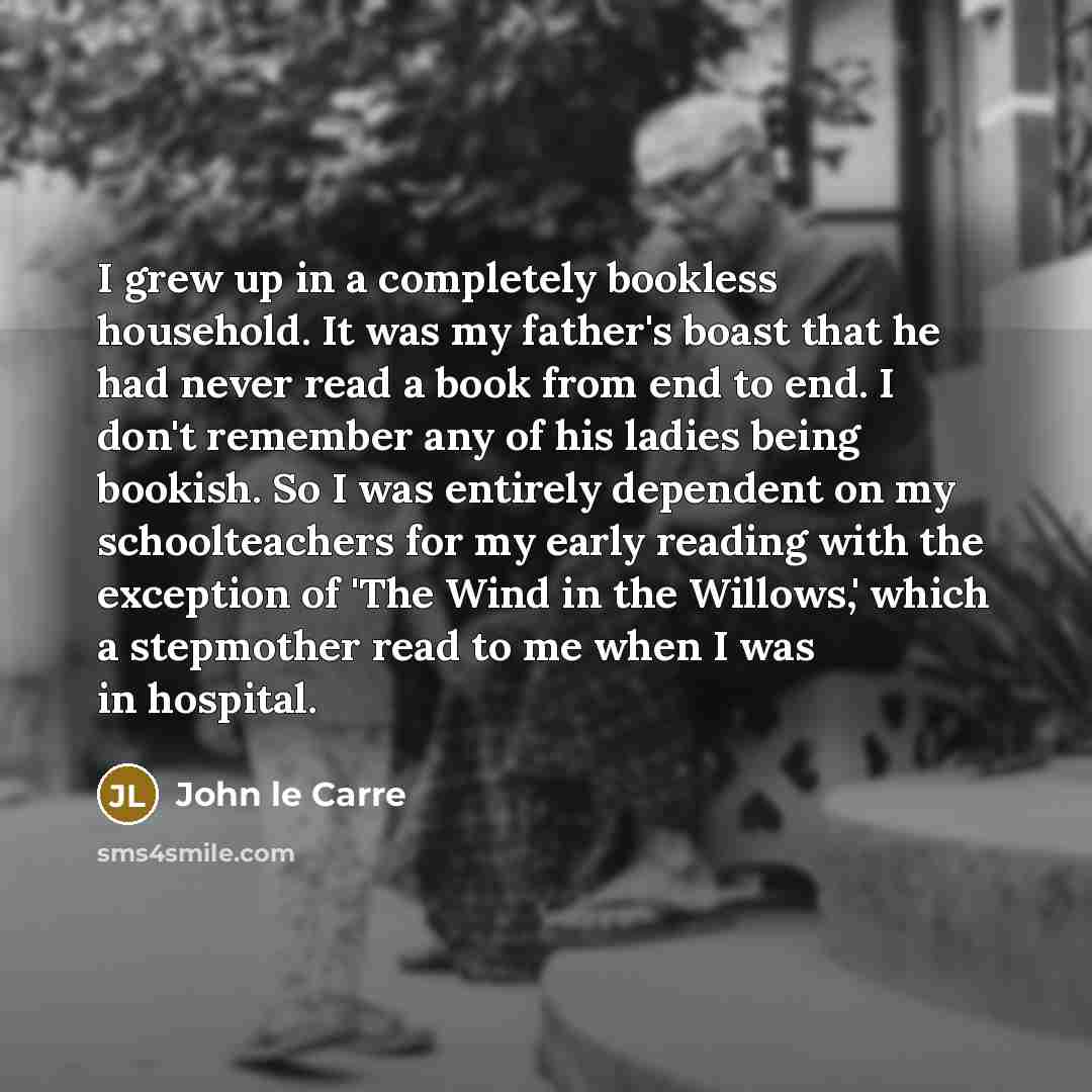 “I grew up in a completely bookless household. It was…” quote by John le Carre