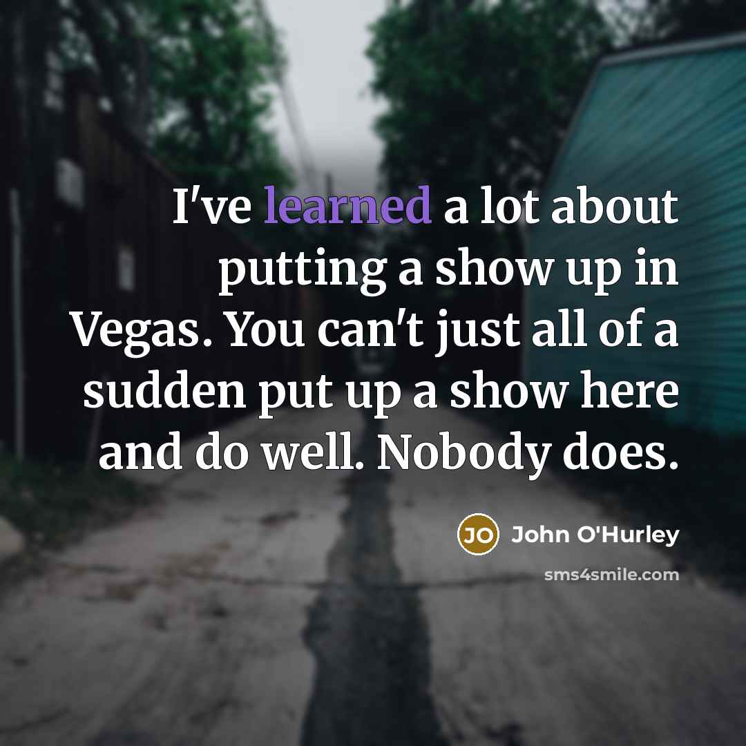 “I've learned a lot about putting a show up in…” quote by John O'Hurley