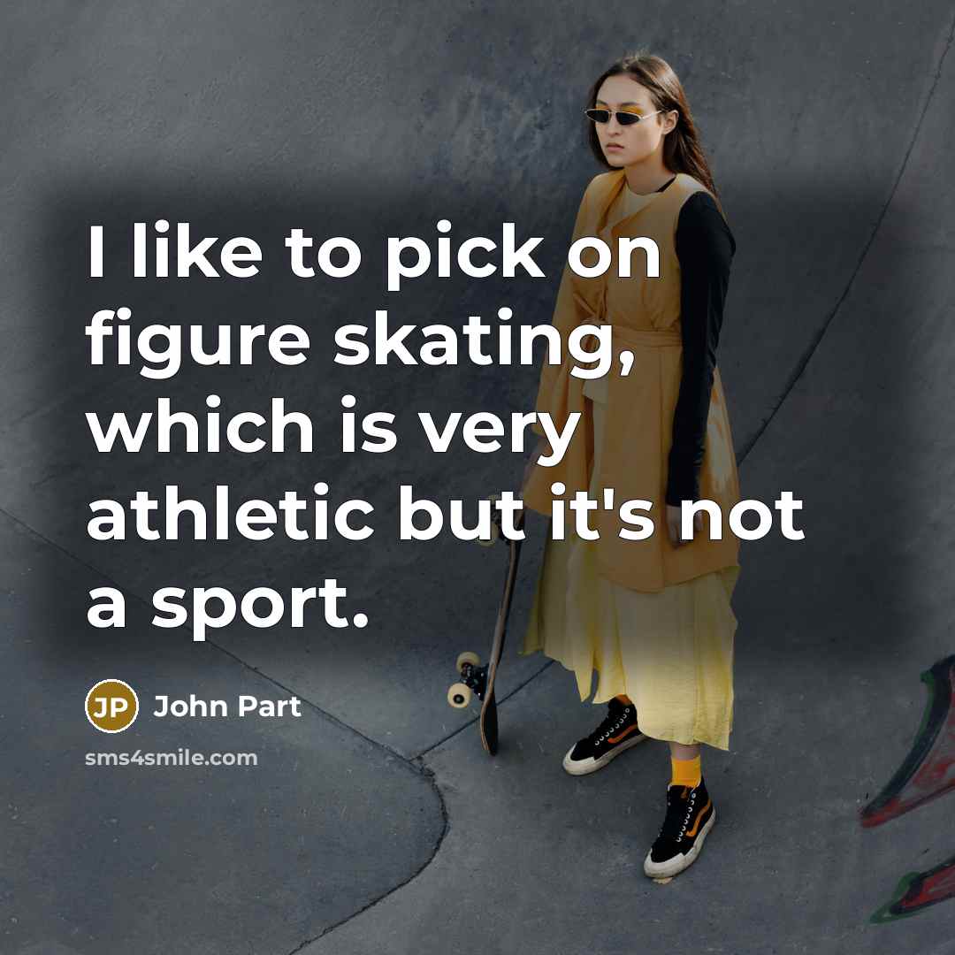 “I like to pick on figure skating, which is very…” quote by John Part