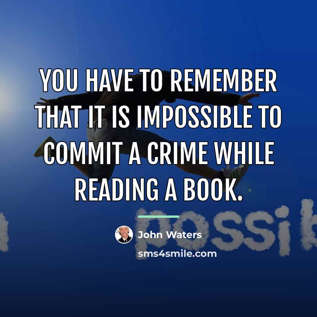 “You have to remember that it is impossible to commit…” quote by John Waters