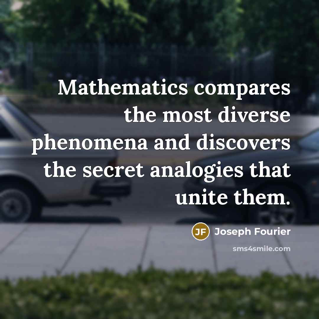 “Mathematics compares the most diverse phenomena and discovers the secret…” quote by Joseph Fourier