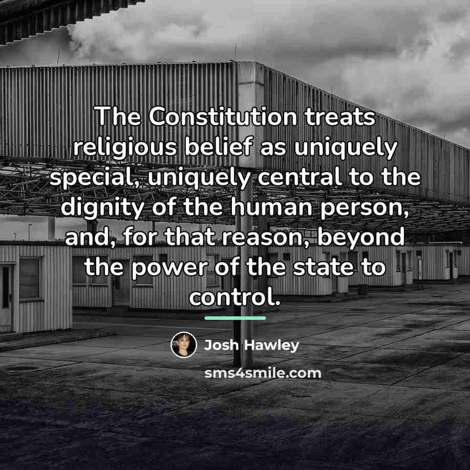 “The Constitution treats religious belief as uniquely special, uniquely central…” quote by Josh Hawley