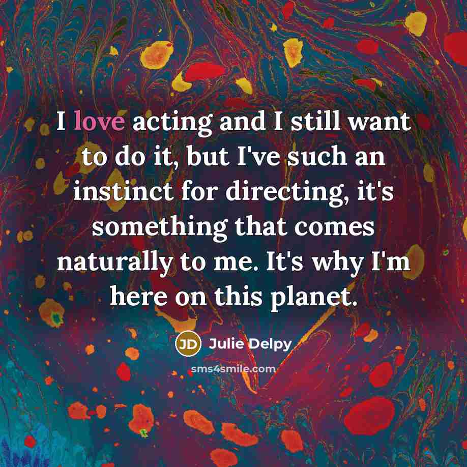 “I love acting and I still want to do it,…” quote by Julie Delpy