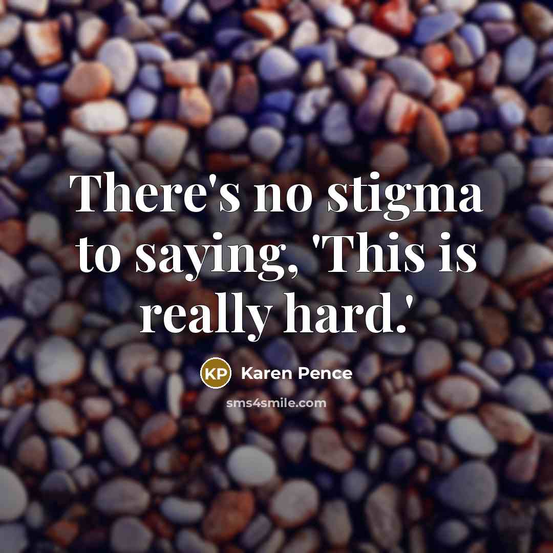 “There's no stigma to saying, 'This is really hard.'…” quote by Karen Pence
