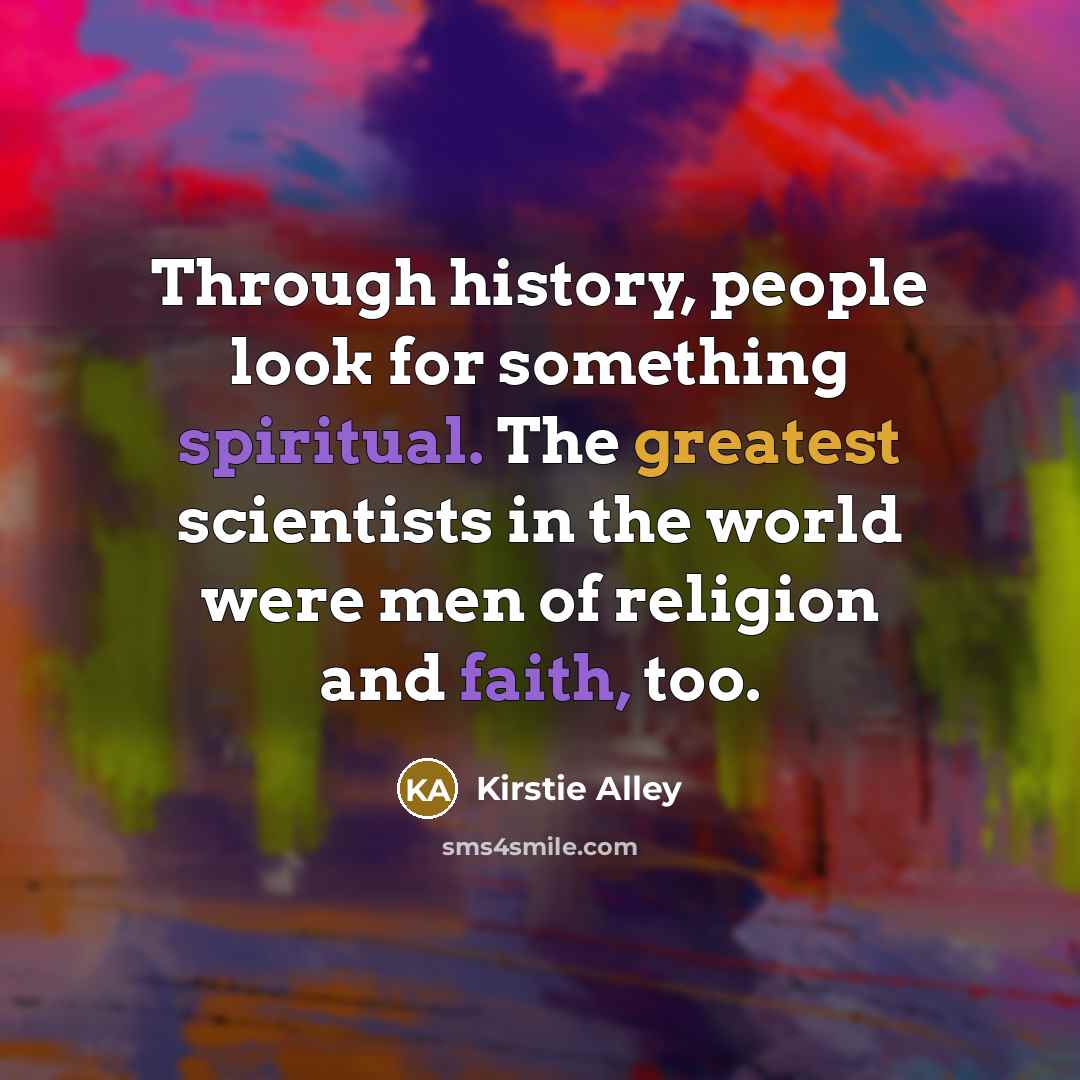 “Through history, people look for something spiritual. The greatest scientists…” quote by Kirstie Alley