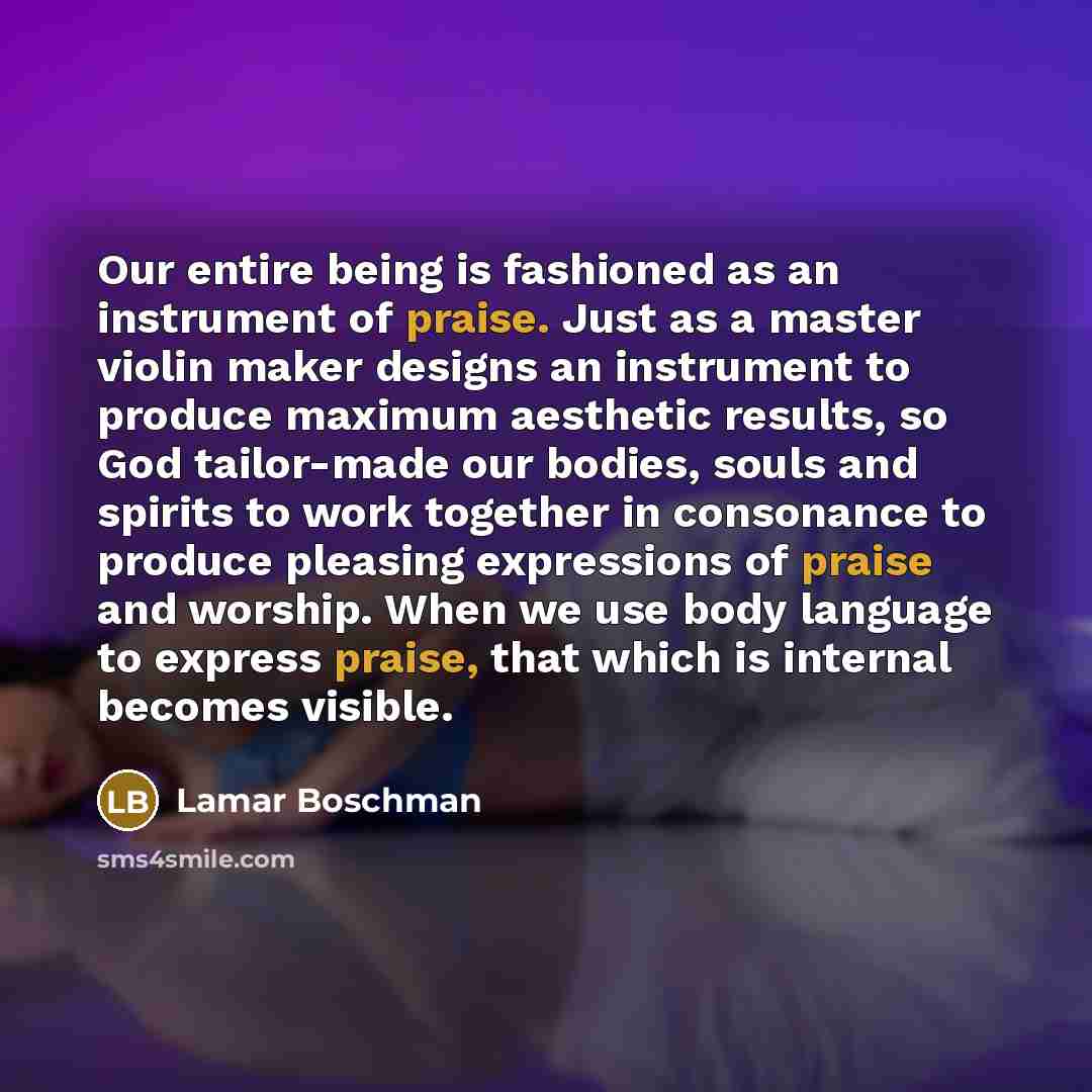 “Our entire being is fashioned as an instrument of praise.…” quote by Lamar Boschman
