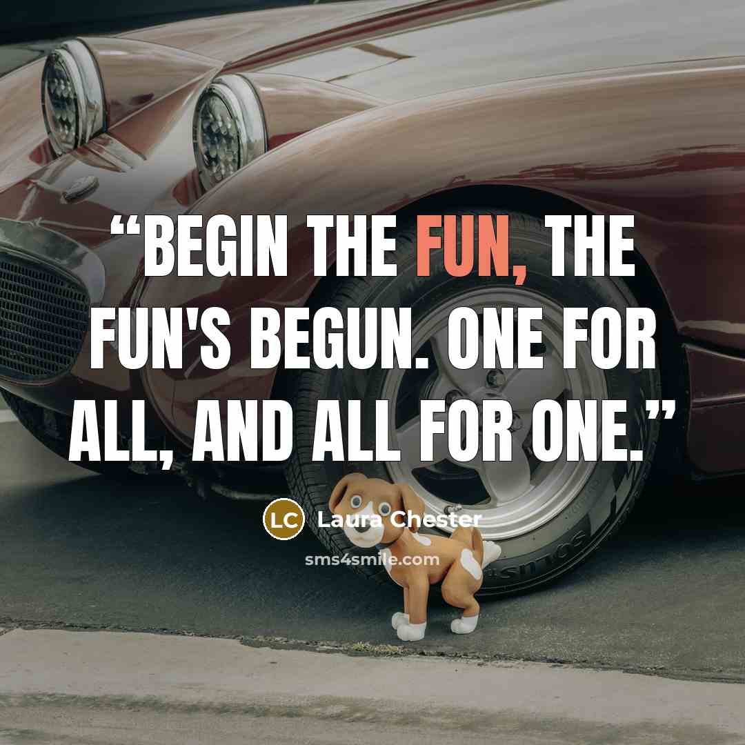 “Begin the fun, the fun's begun. One for all, and all for one.” quote by Laura Chester