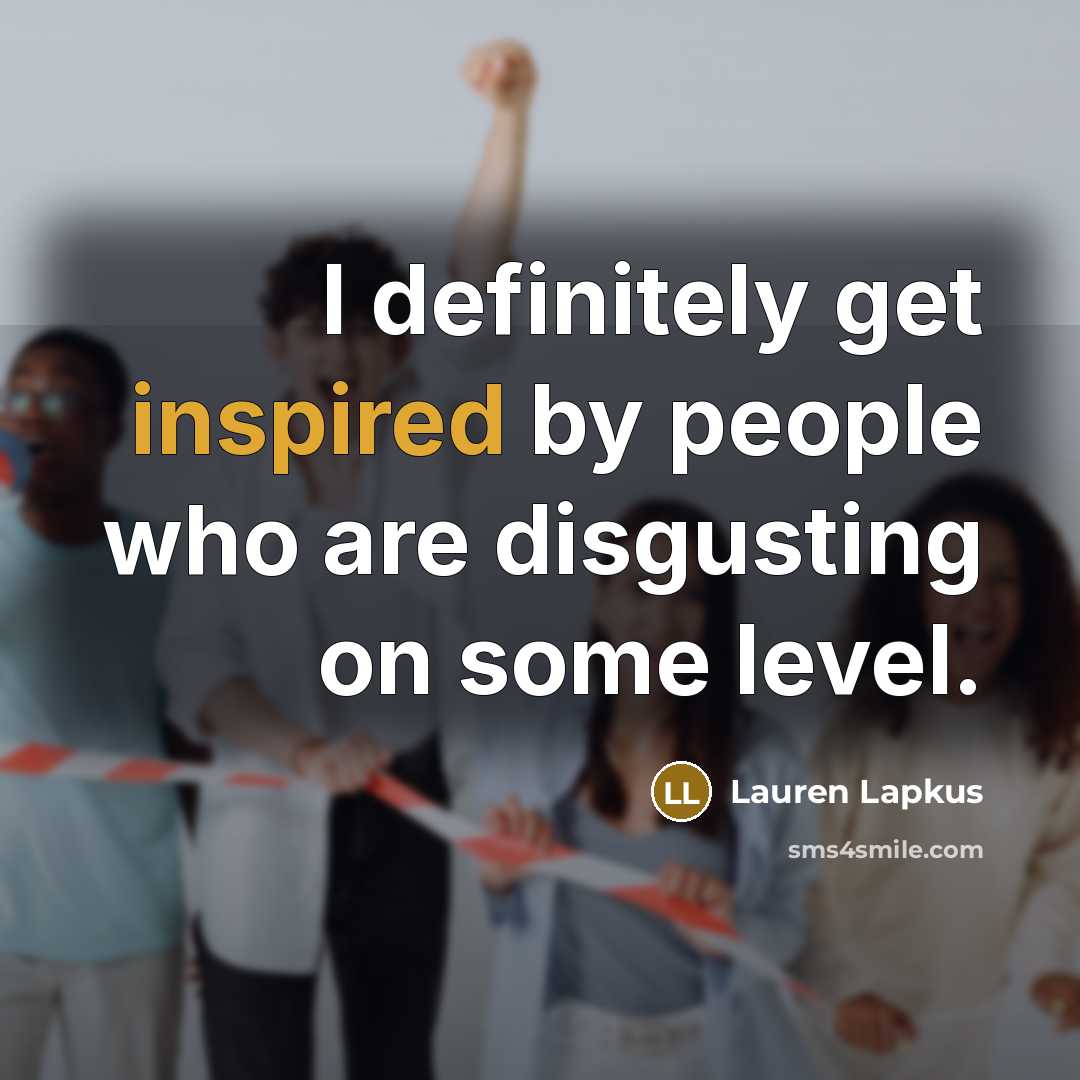 “I definitely get inspired by people who are disgusting on…” quote by Lauren Lapkus