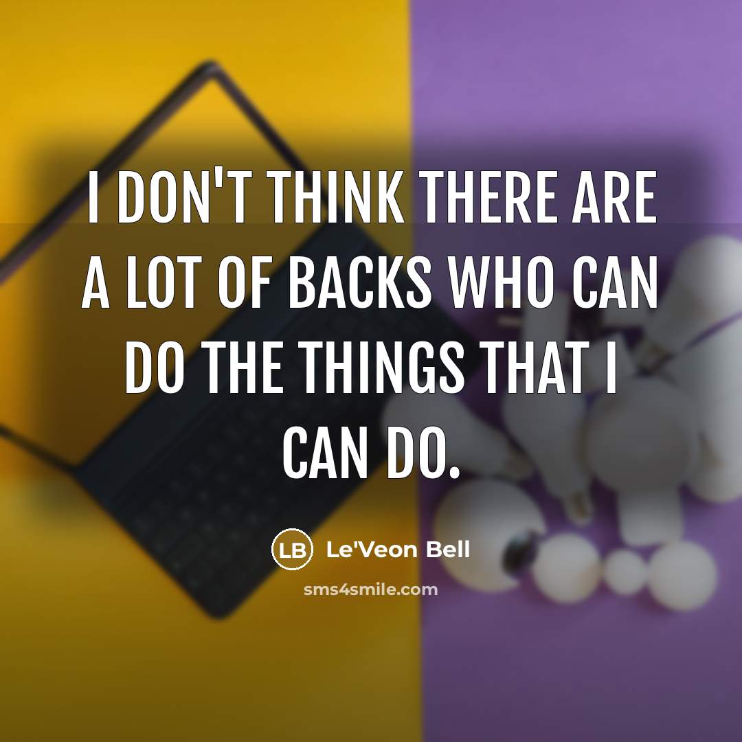“I don't think there are a lot of backs who…” quote by Le'Veon Bell