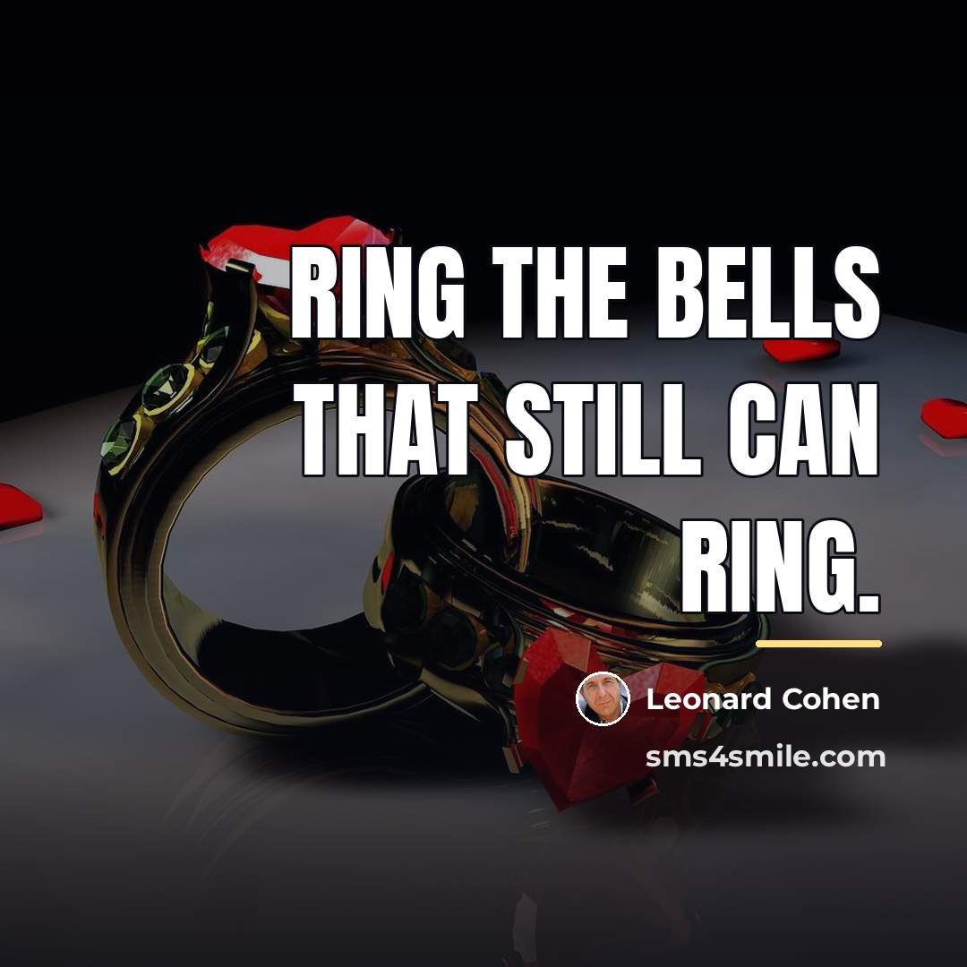 “Ring the bells that still can ring.…” quote by Leonard Cohen