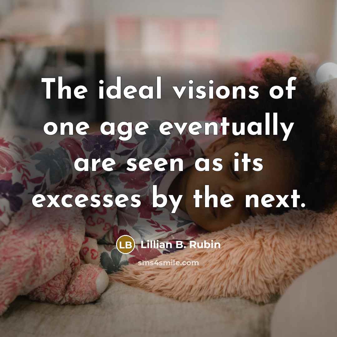 “The ideal visions of one age eventually are seen as…” quote by Lillian B. Rubin
