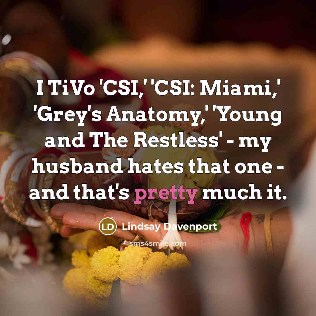 “I TiVo 'CSI,' 'CSI: Miami,' 'Grey's Anatomy,' 'Young and The…” quote by Lindsay Davenport