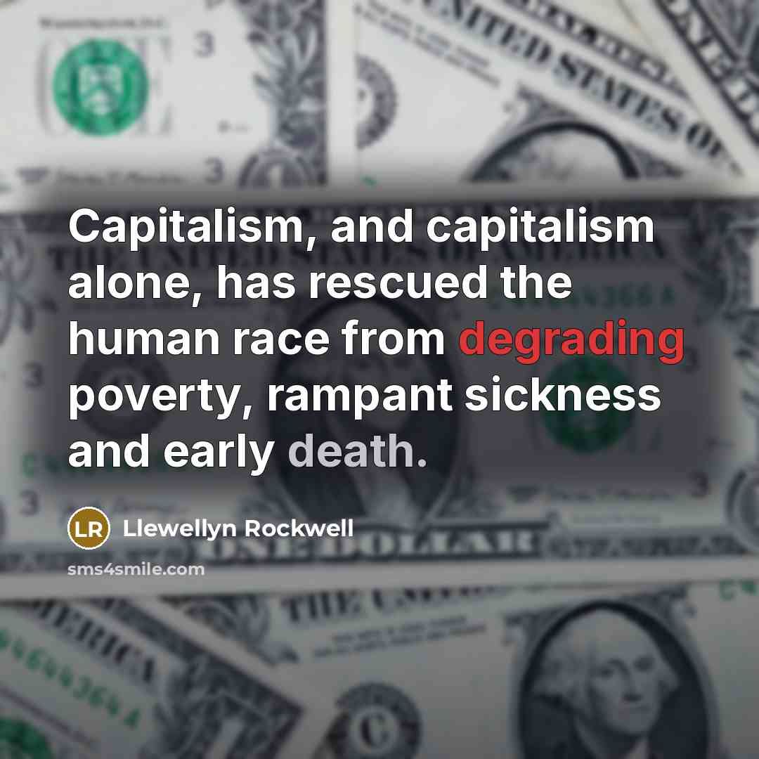 “Capitalism, and capitalism alone, has rescued the human race from…” quote by Llewellyn Rockwell