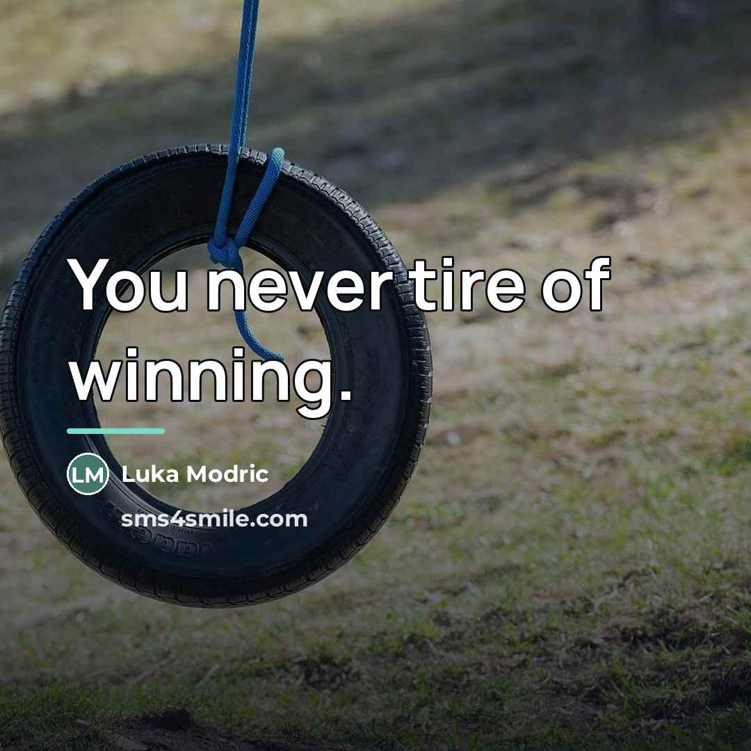 “You never tire of winning.…” quote by Luka Modric