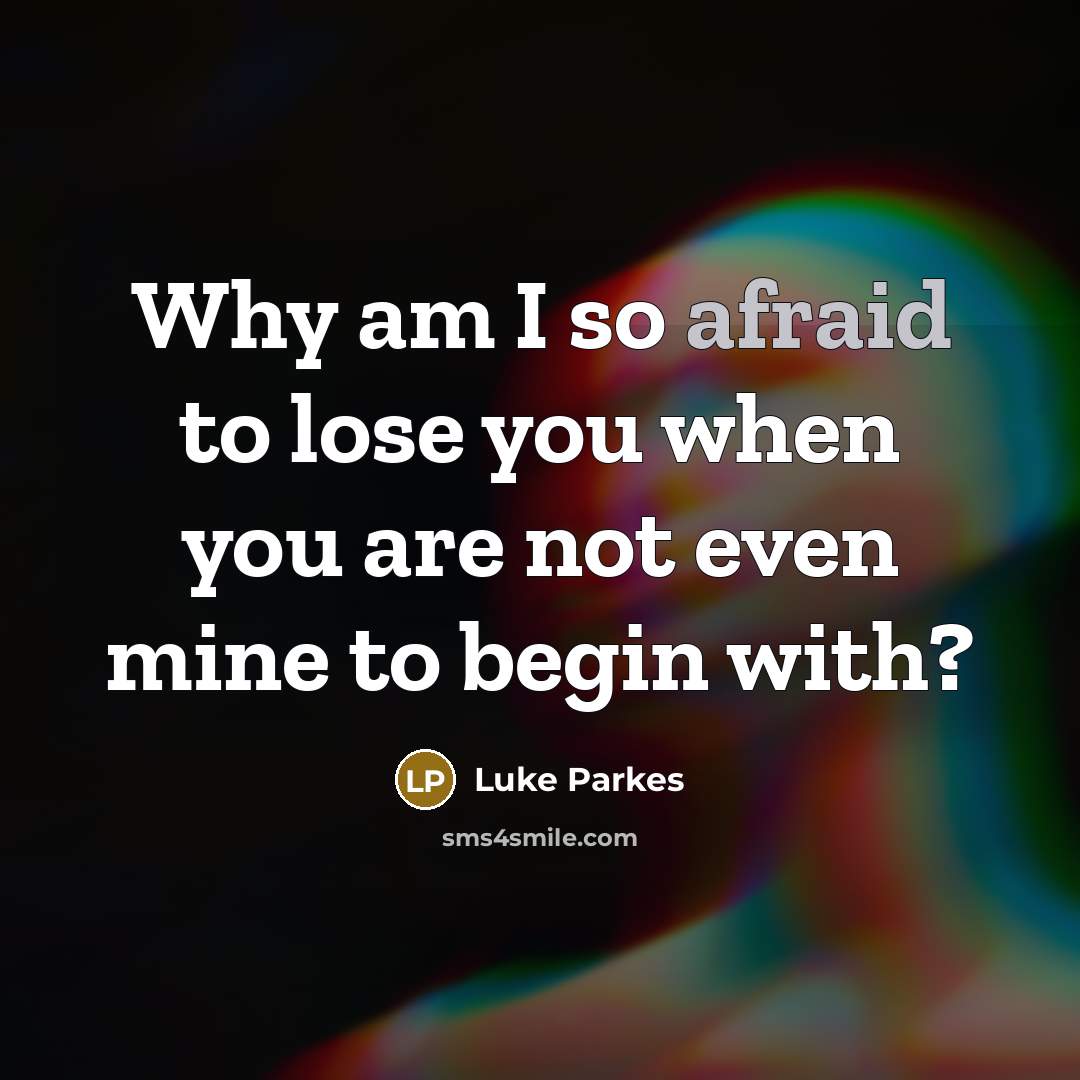 “Why am I so afraid to lose you when you…” quote by Luke Parkes