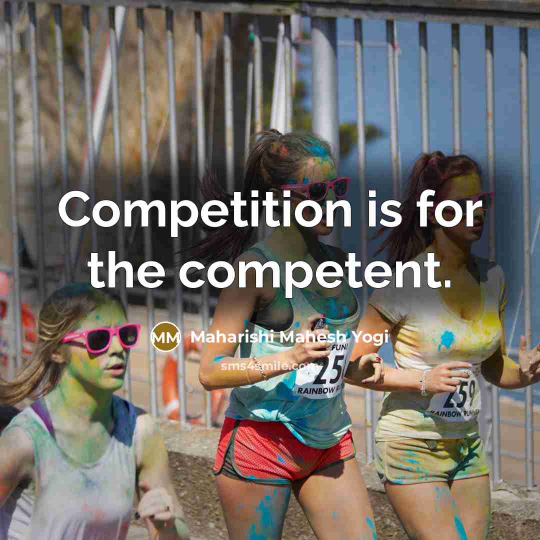 “Competition is for the competent.…” quote by Maharishi Mahesh Yogi