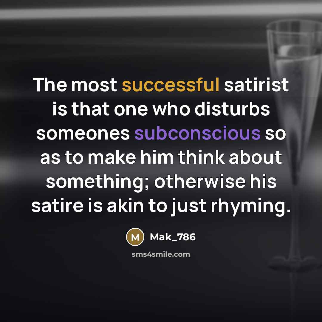 “The most successful satirist is that one who disturbs someones…” quote by Mak_786