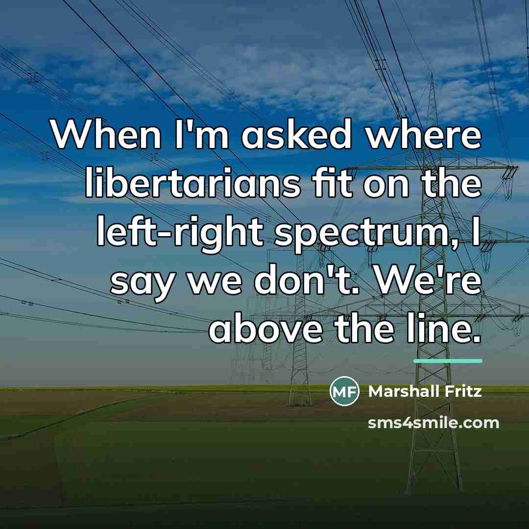 “When I'm asked where libertarians fit on the left-right spectrum,…” quote by Marshall Fritz