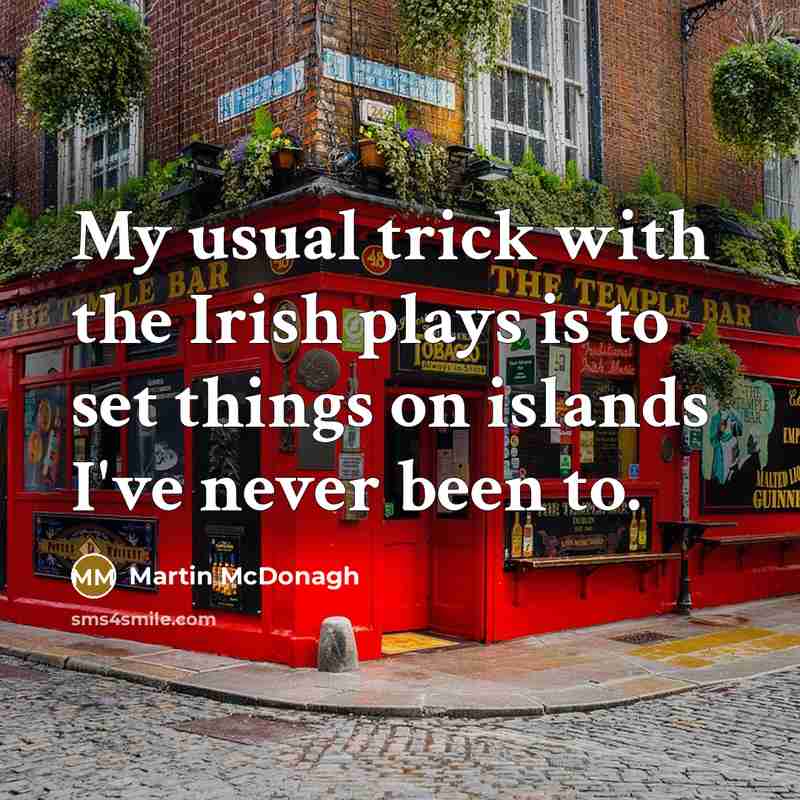 “My usual trick with the Irish plays is to set…” quote by Martin McDonagh