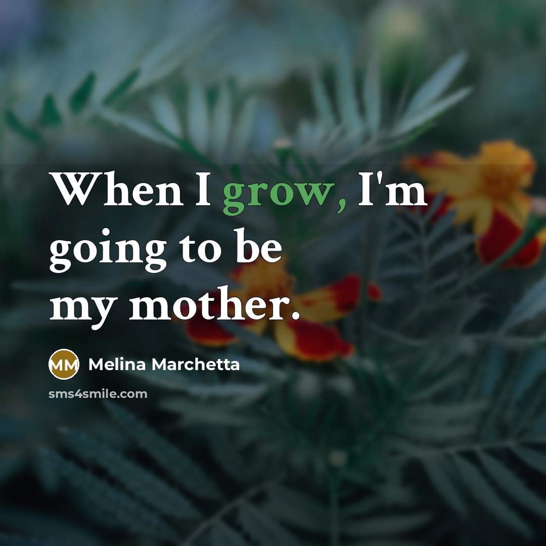 “When I grow, I'm going to be my mother.…” quote by Melina Marchetta