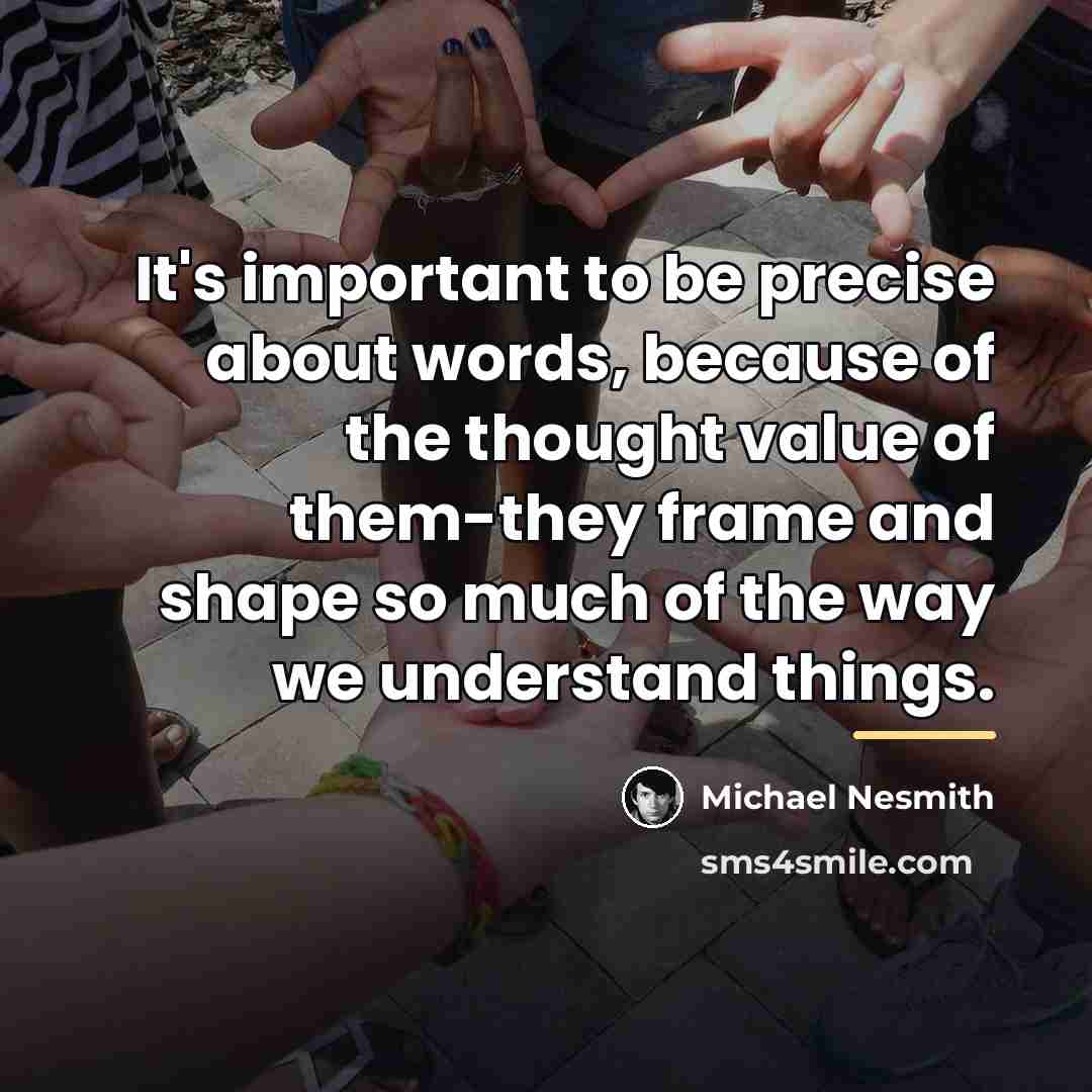 “It's important to be precise about words, because of the…” quote by Michael Nesmith