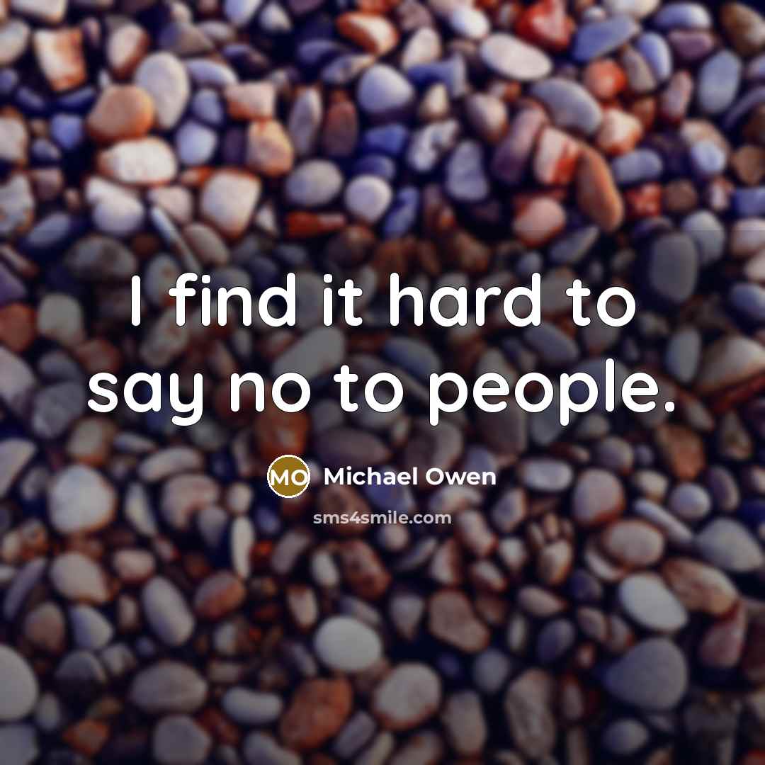 “I find it hard to say no to people.…” quote by Michael Owen