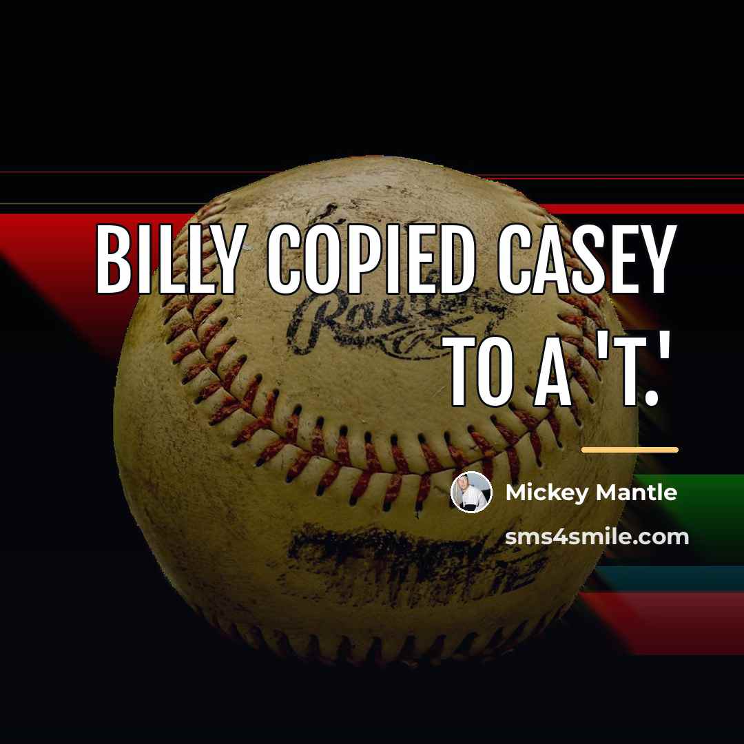 “Billy copied Casey to a 'T.'…” quote by Mickey Mantle