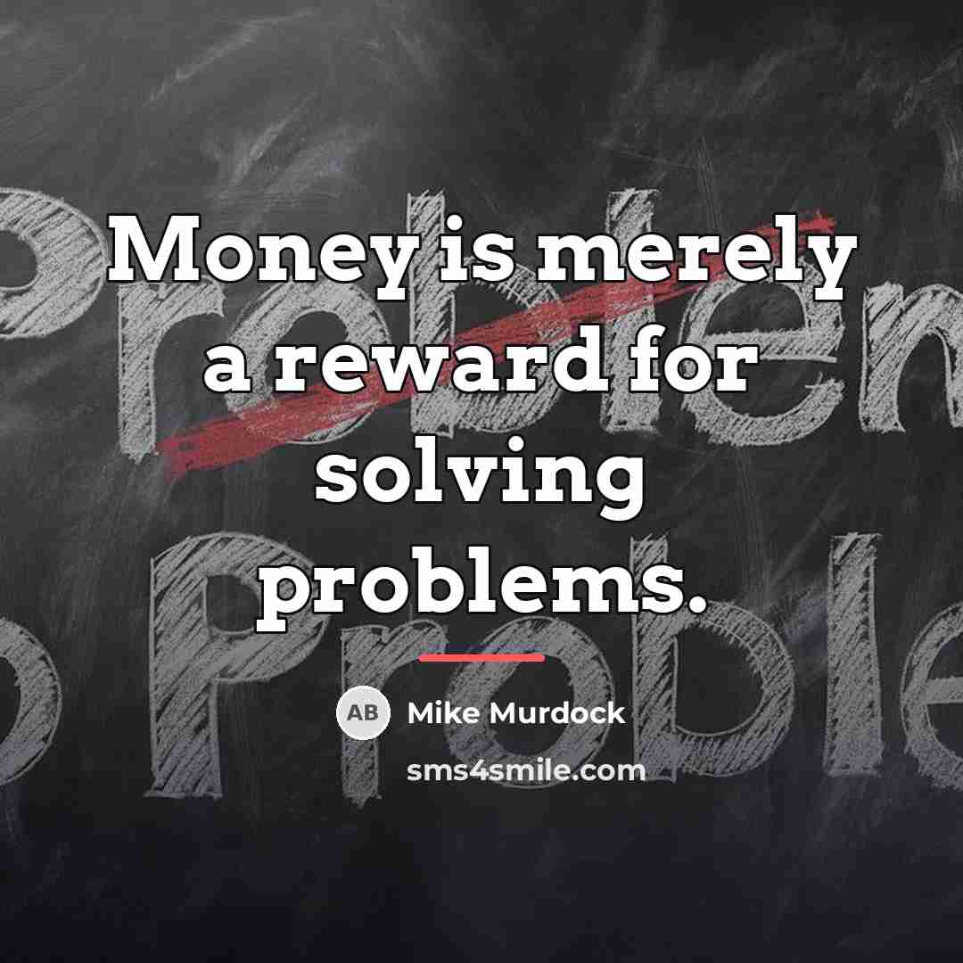 “Money is merely a reward for solving problems.…” quote by Mike Murdock
