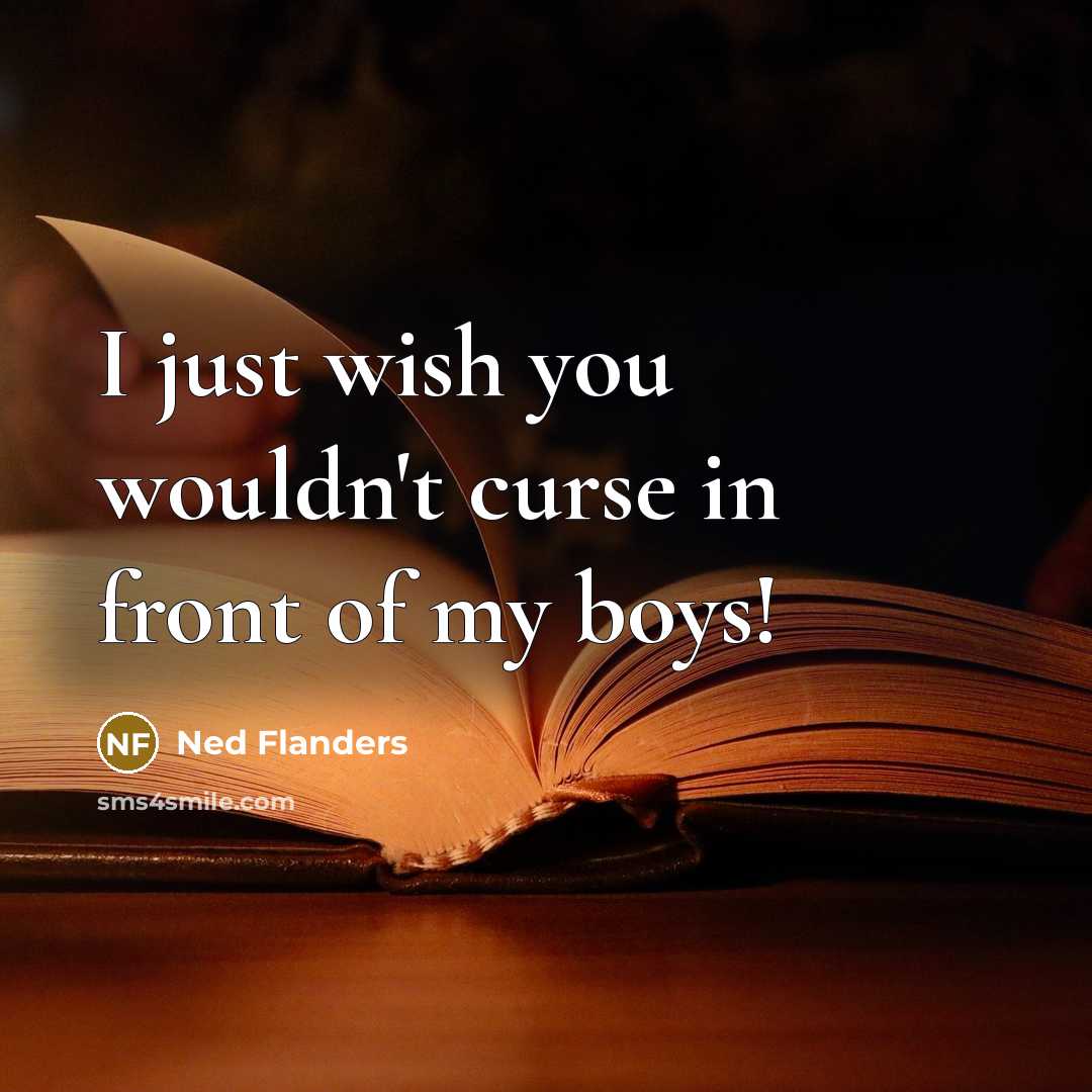 “I just wish you wouldn't curse in front of my…” quote by Ned Flanders