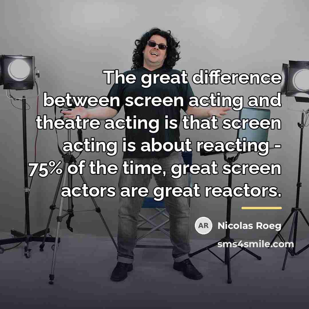 “The great difference between screen acting and theatre acting is…” quote by Nicolas Roeg