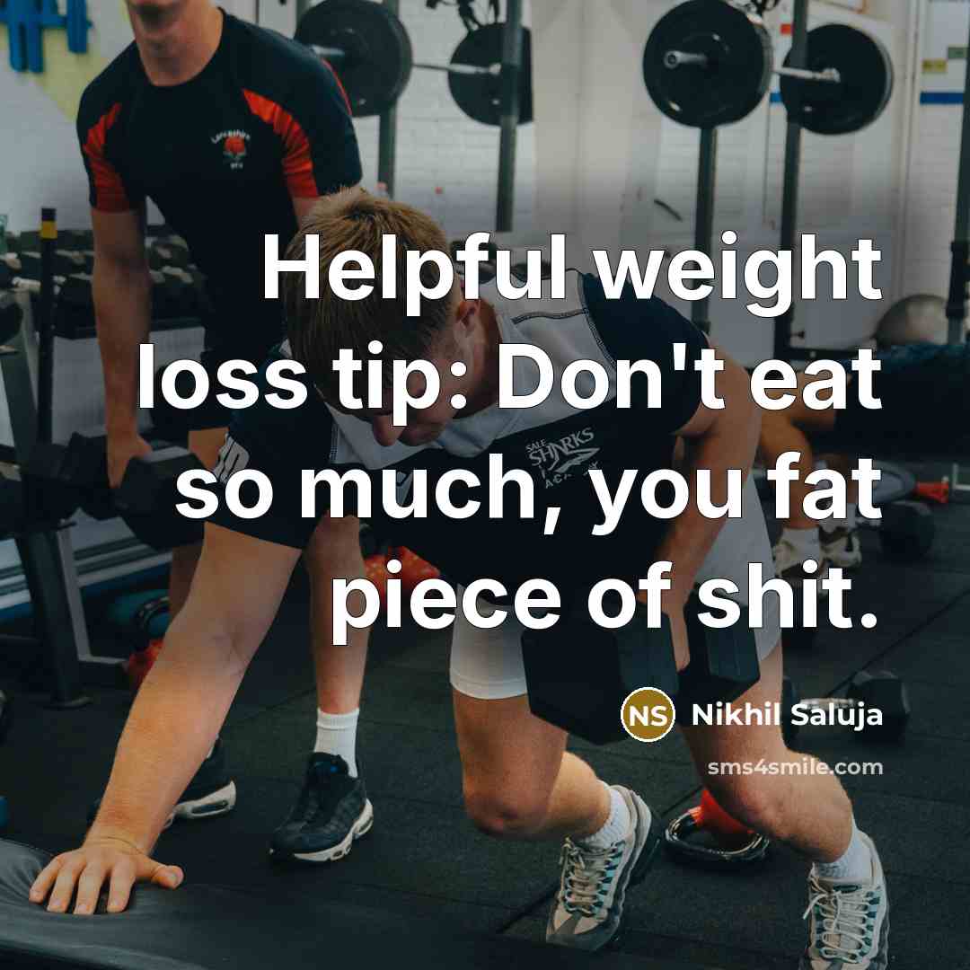 “Helpful weight loss tip: Don't eat so much, you fat…” quote by Nikhil Saluja