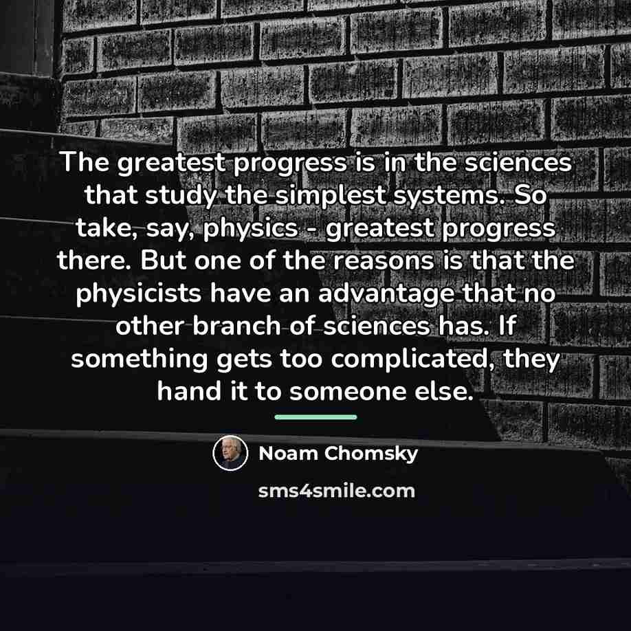 “The greatest progress is in the sciences that study the…” quote by Noam Chomsky