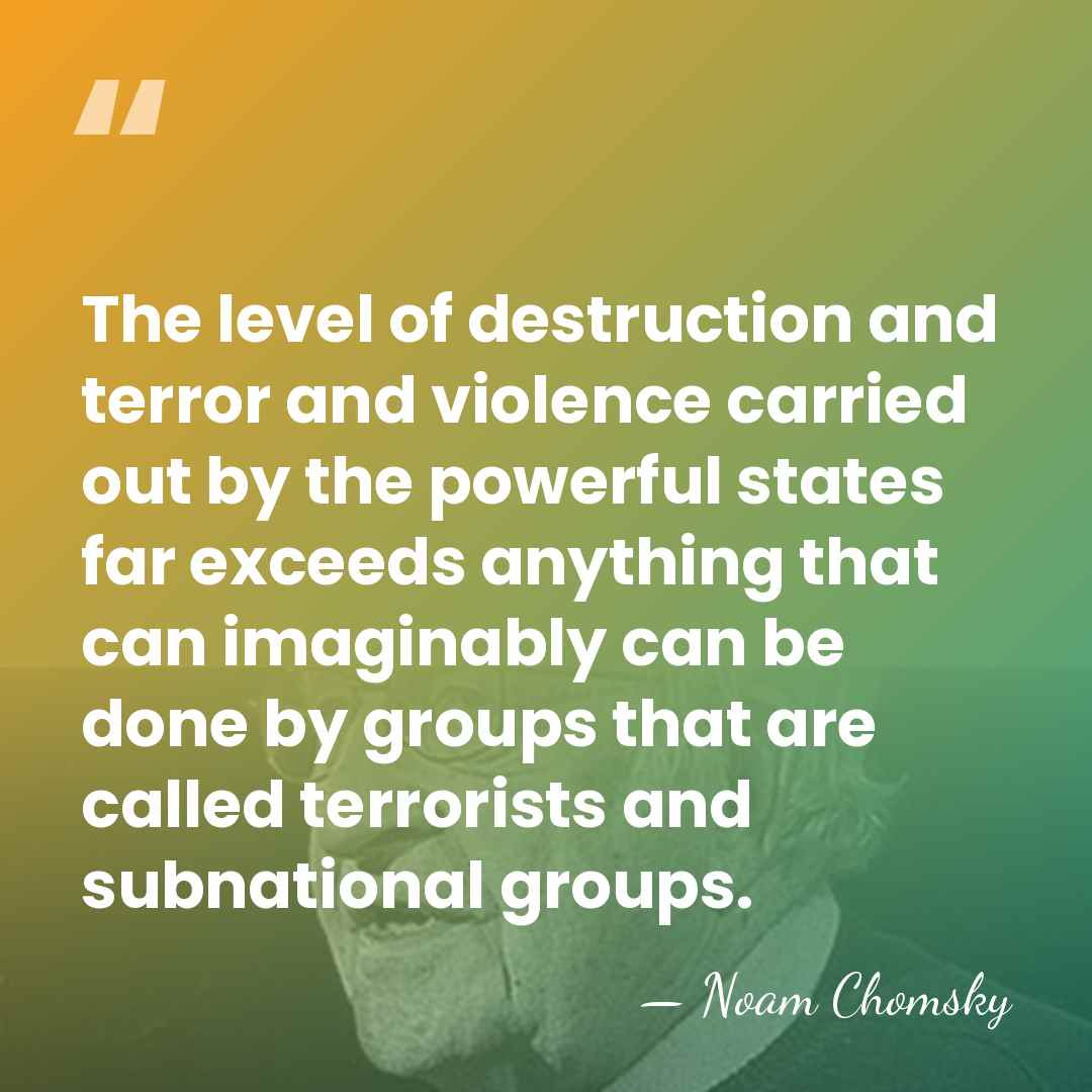 The level of destruction and terror and violence carried out by the&hellip; - Noam Chomsky