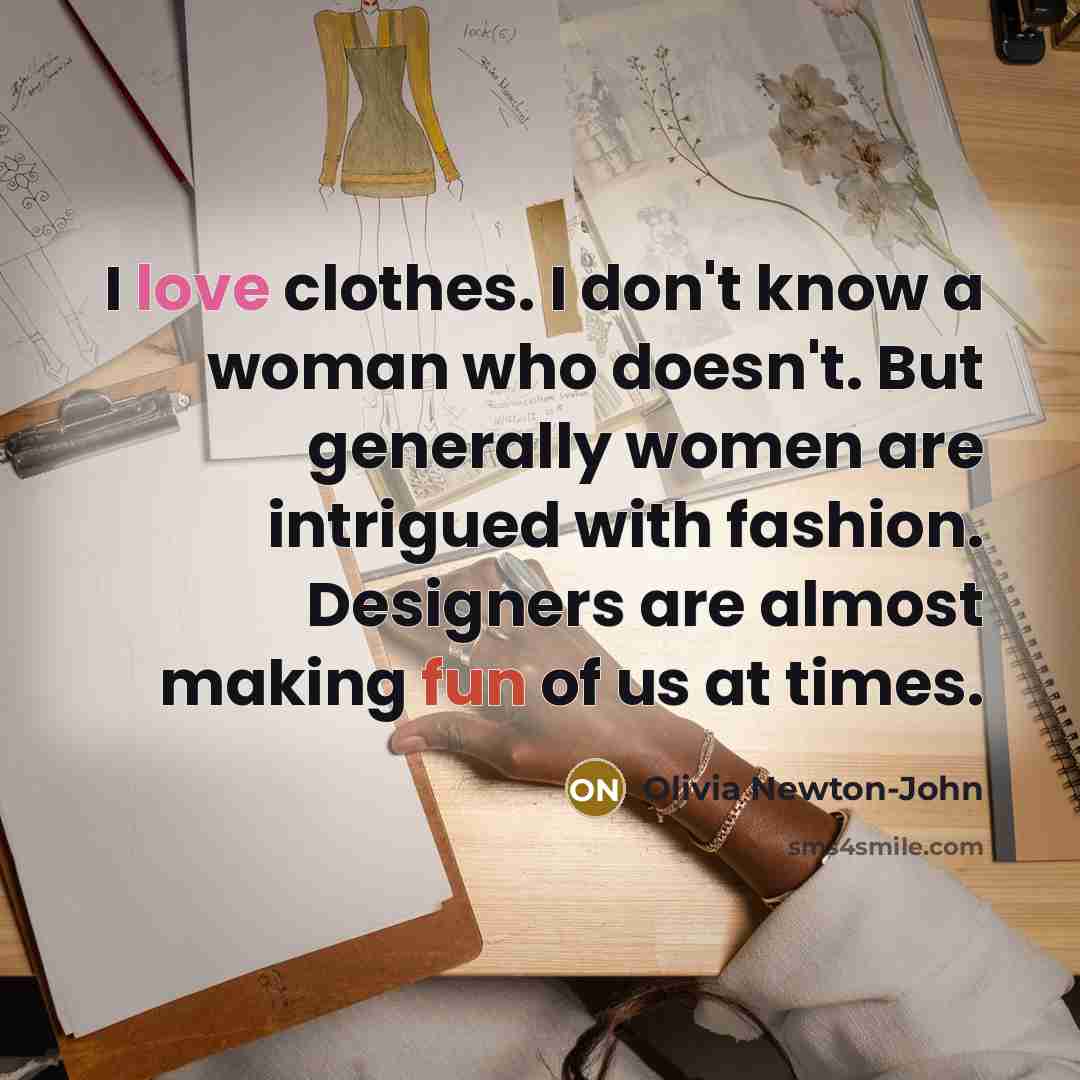 “I love clothes. I don't know a woman who doesn't.…” quote by Olivia Newton-John