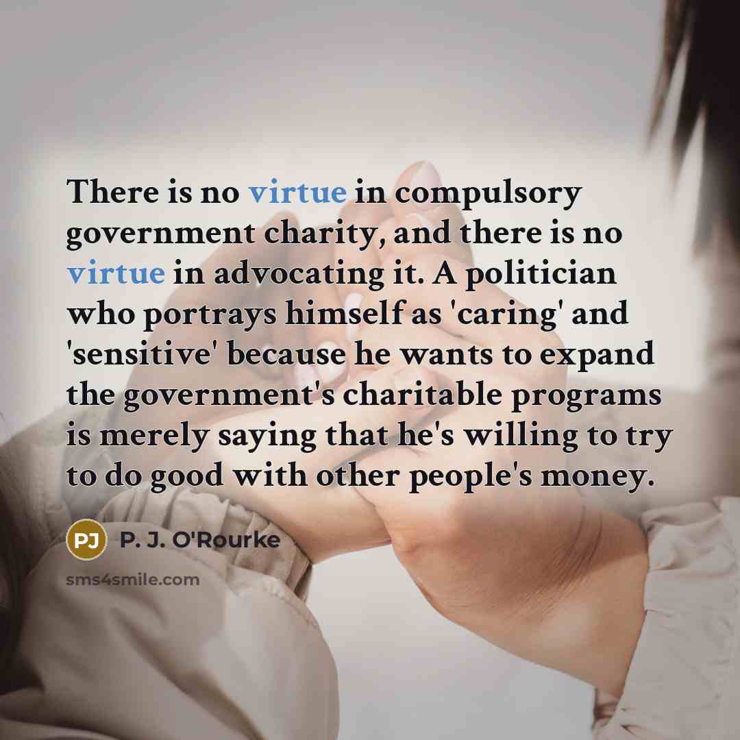 “There is no virtue in compulsory government charity, and there…” quote by P. J. O'Rourke