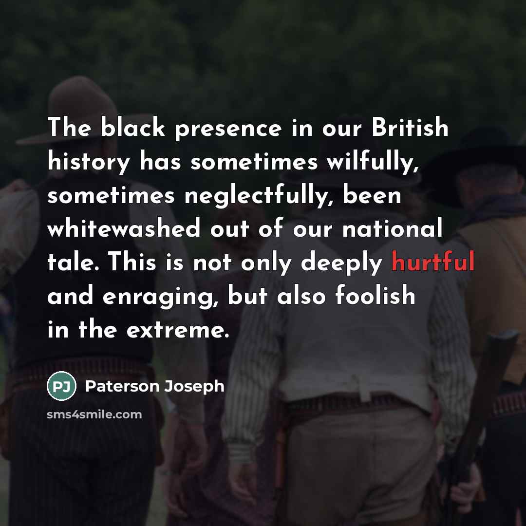 “The black presence in our British history has sometimes wilfully,…” quote by Paterson Joseph
