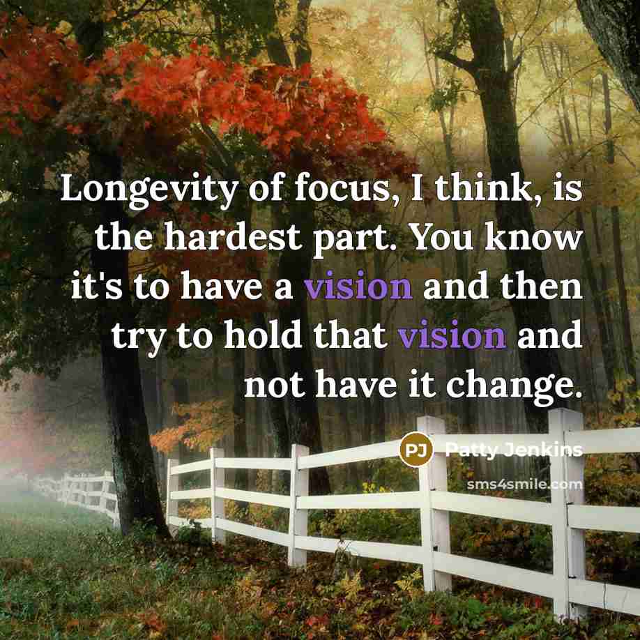“Longevity of focus, I think, is the hardest part. You…” quote by Patty Jenkins