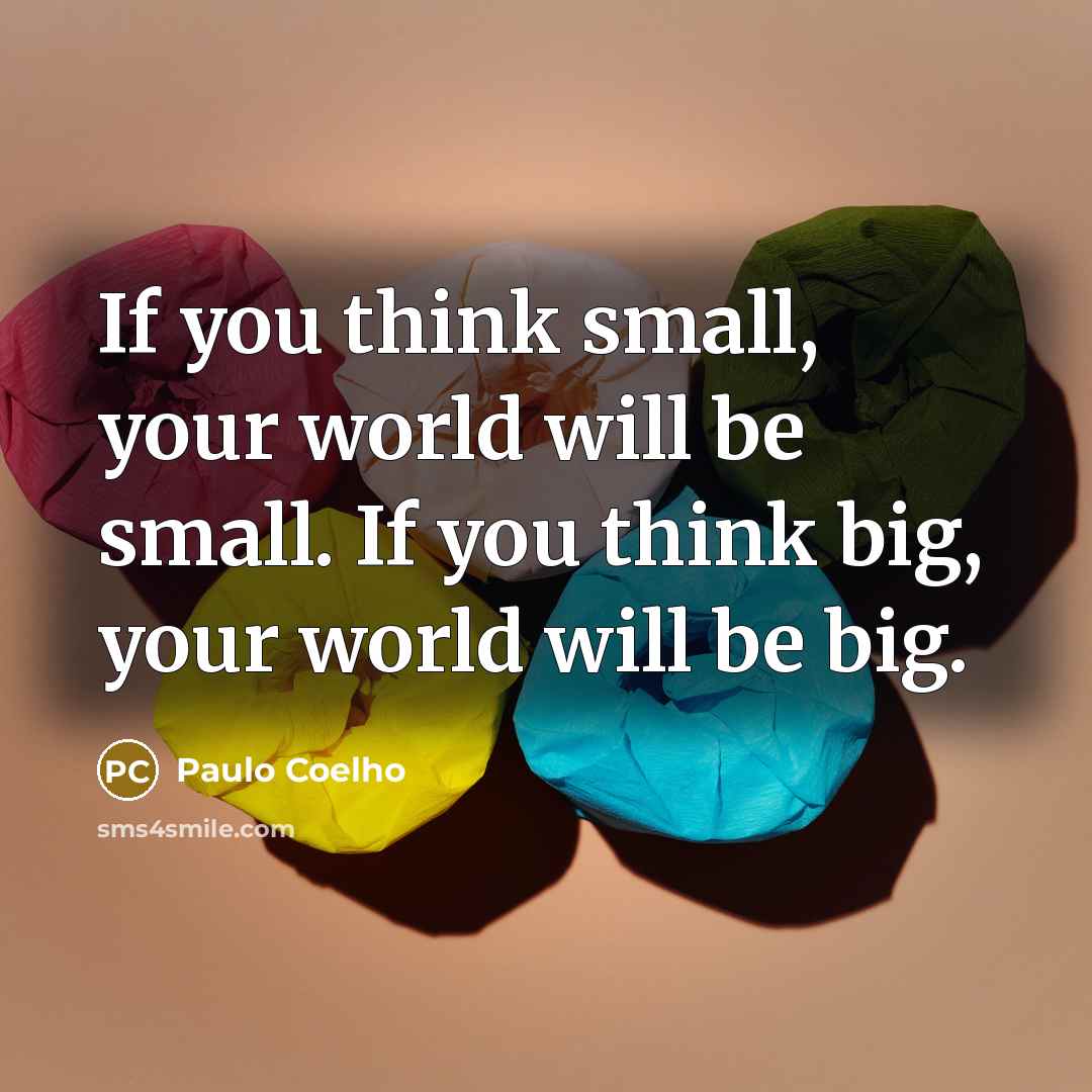 “If you think small, your world will be small. If…” quote by Paulo Coelho