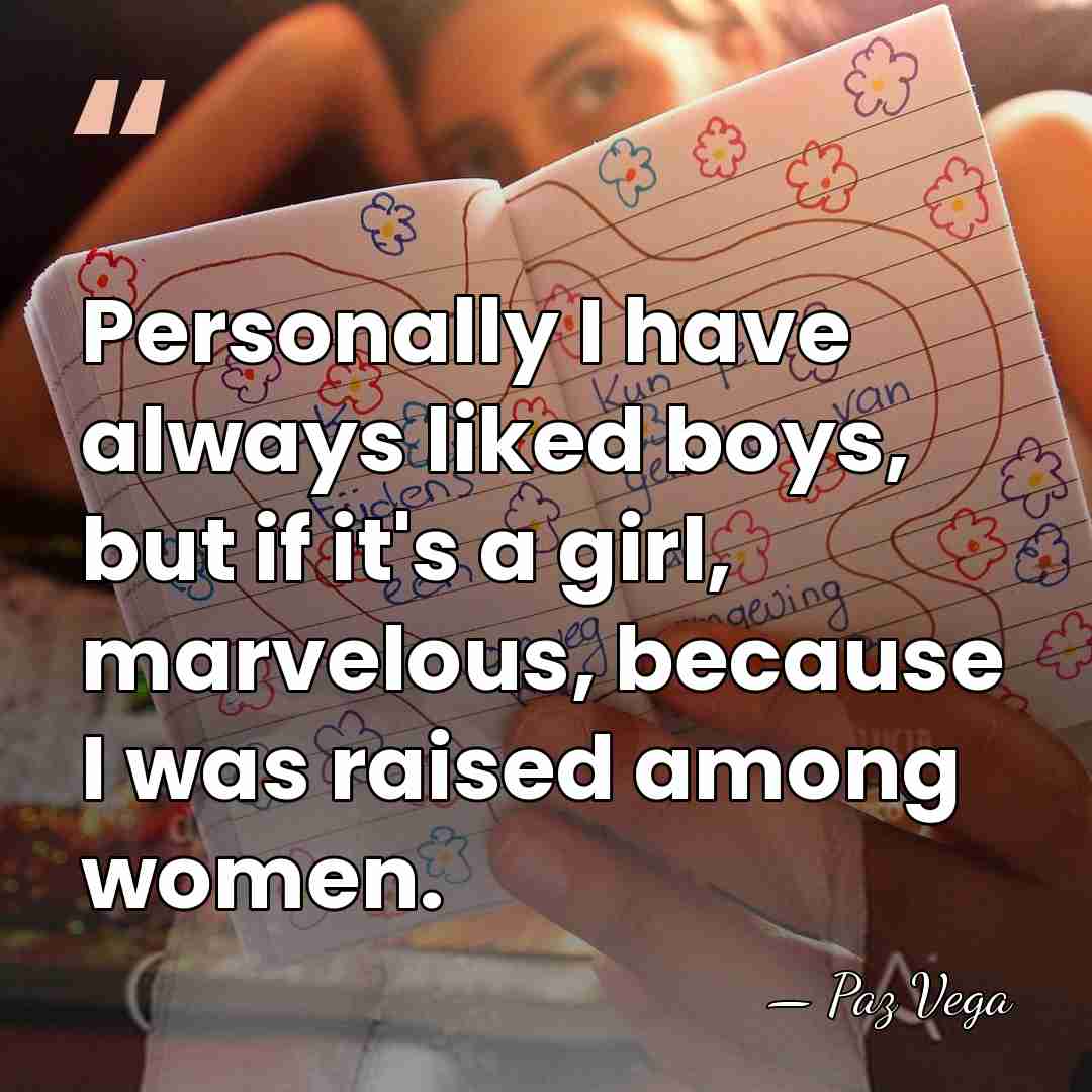 Personally I have always liked boys, but if it's a girl, marvelous,&hellip; - Paz Vega