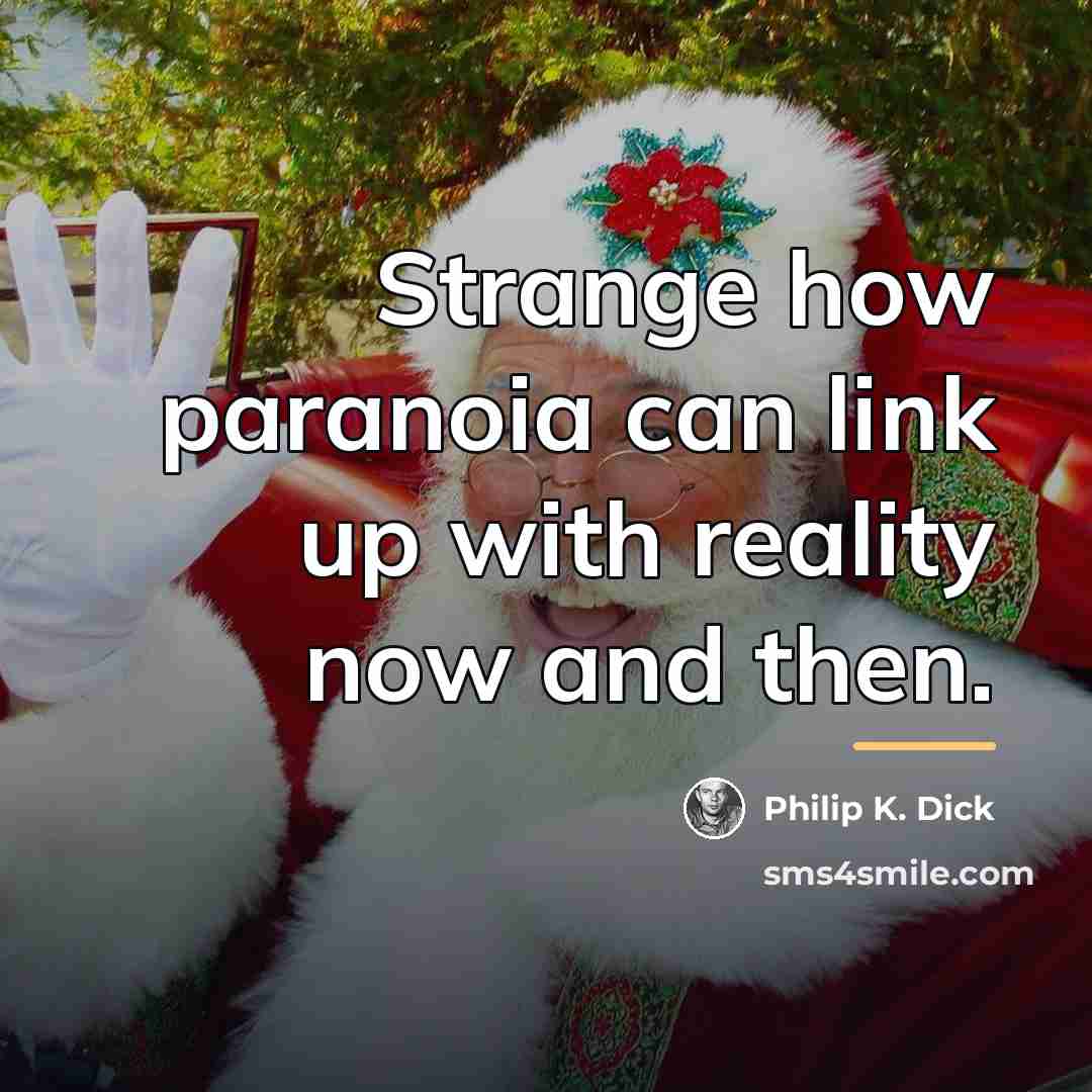 “Strange how paranoia can link up with reality now and…” quote by Philip K. Dick