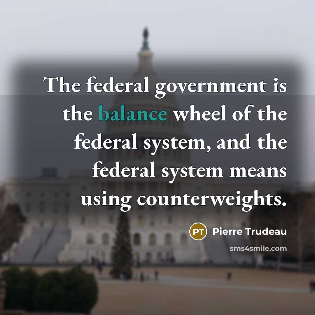 “The federal government is the balance wheel of the federal…” quote by Pierre Trudeau