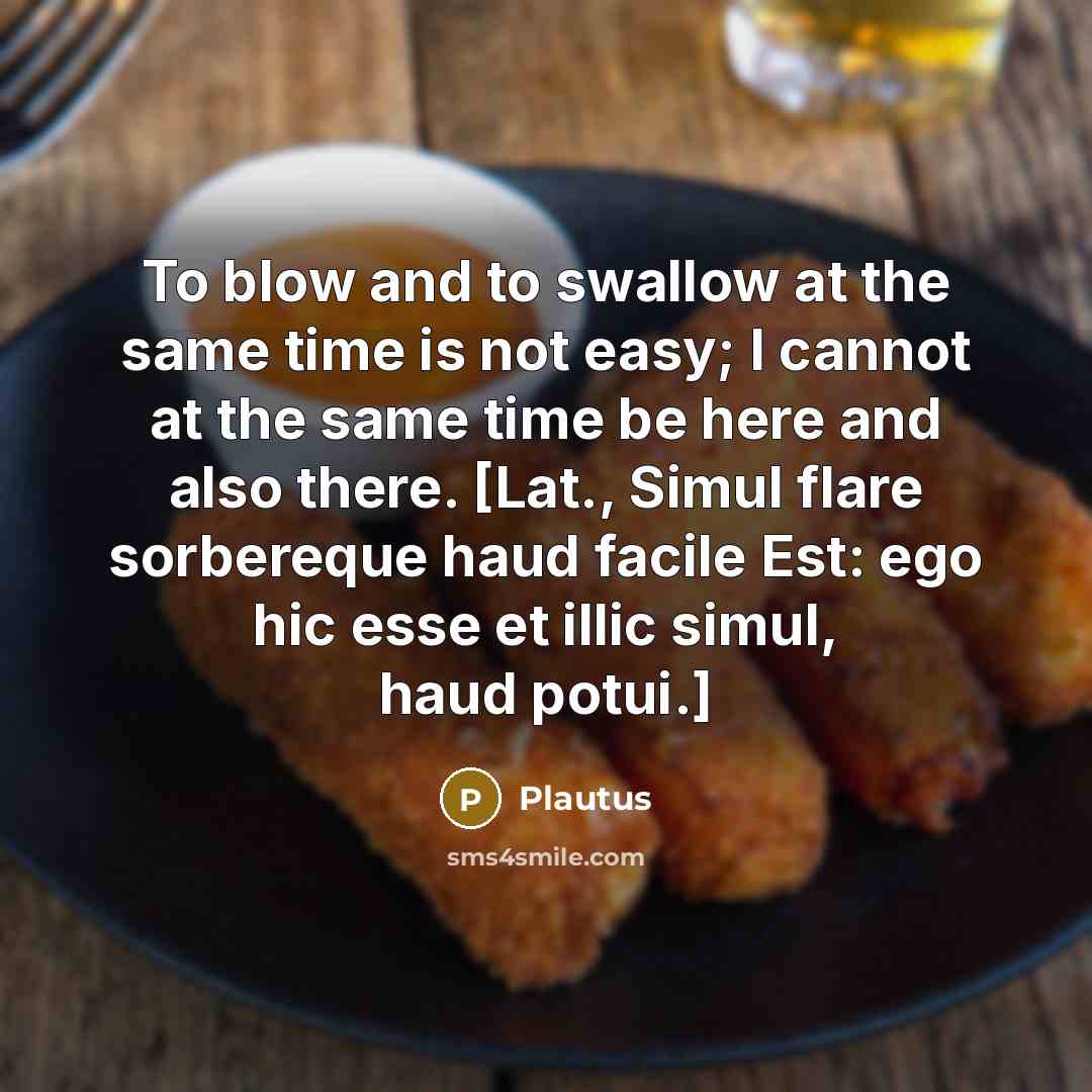 “To blow and to swallow at the same time is…” quote by Plautus