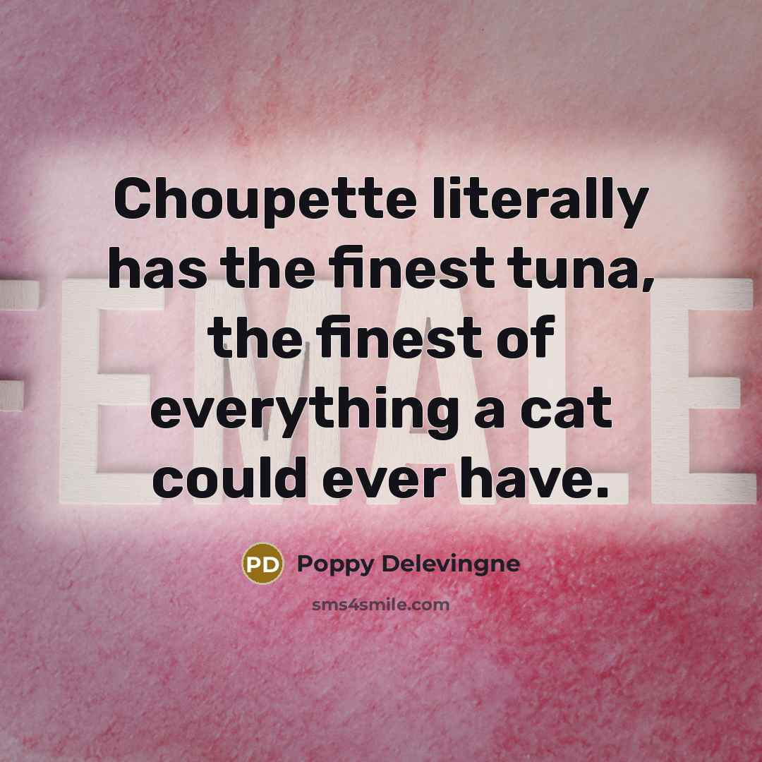 “Choupette literally has the finest tuna, the finest of everything…” quote by Poppy Delevingne