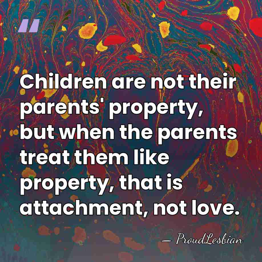Children are not their parents' property, but when the parents treat them&hellip; - ProudLesbian
