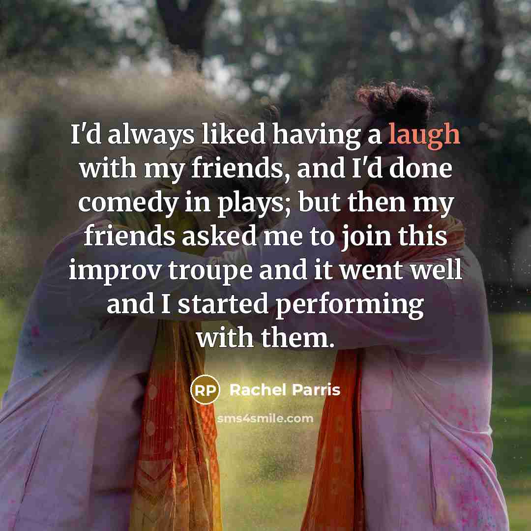 “I'd always liked having a laugh with my friends, and…” quote by Rachel Parris