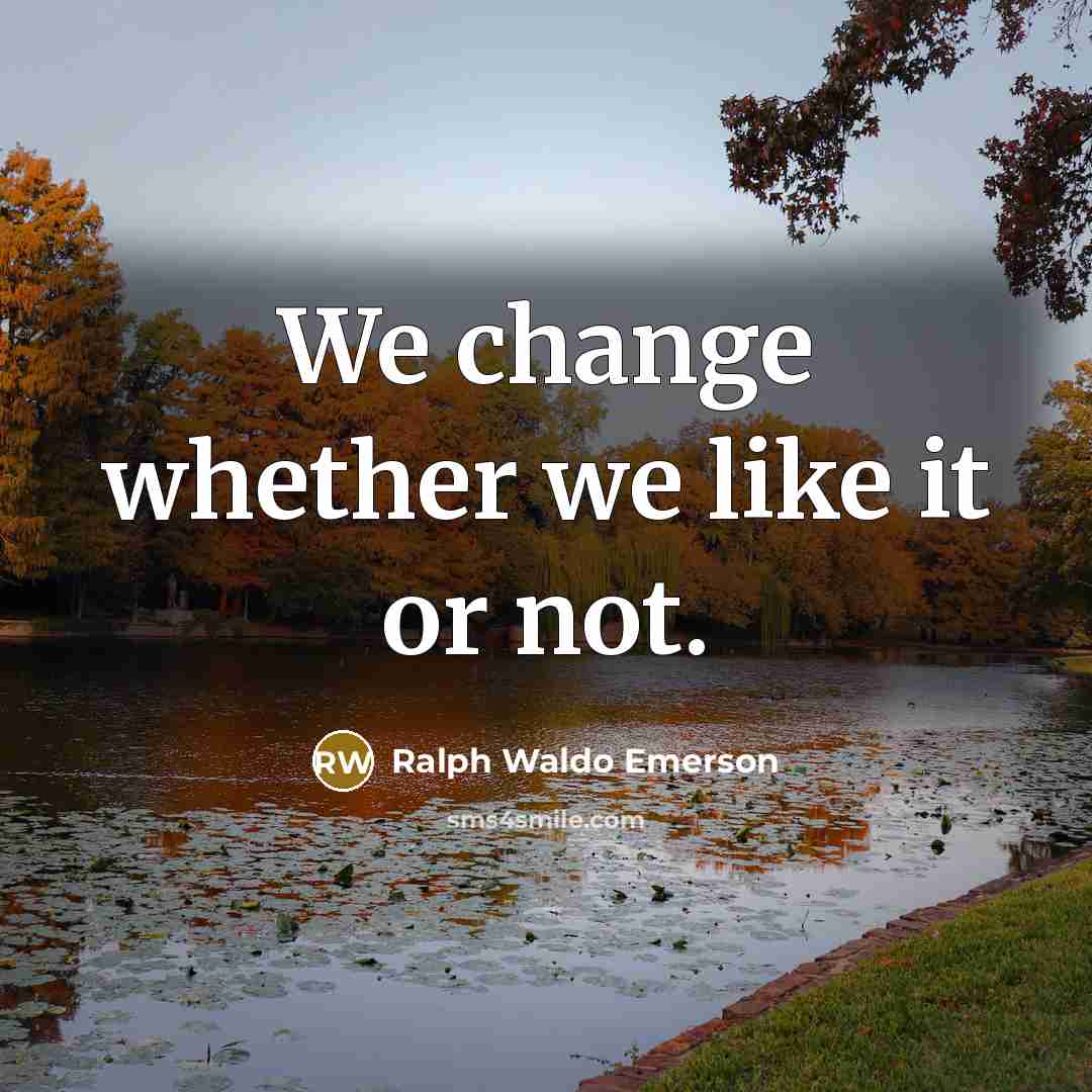 “We change whether we like it or not.…” quote by Ralph Waldo Emerson